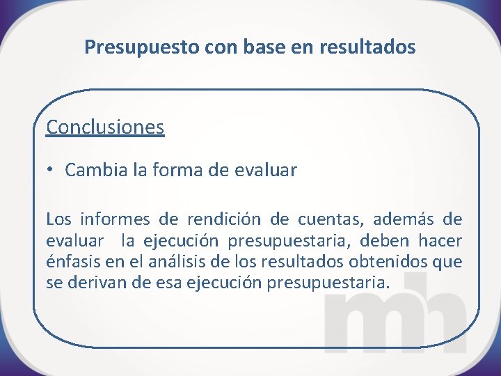 Presupuesto con base en resultados Conclusiones • Cambia la forma de evaluar Los informes