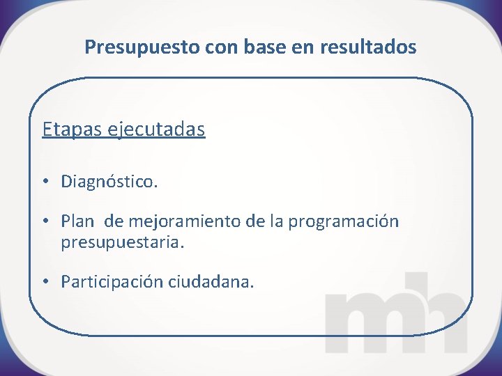 Presupuesto con base en resultados Etapas ejecutadas • Diagnóstico. • Plan de mejoramiento de