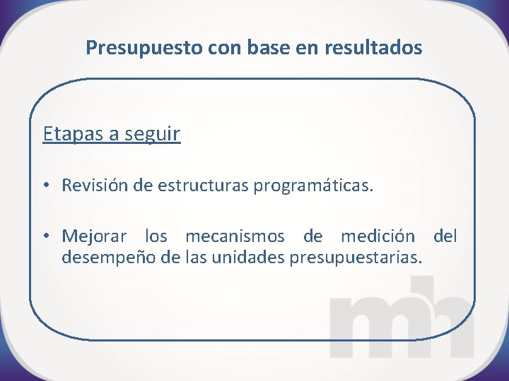 Presupuesto con base en resultados Etapas a seguir • Revisión de estructuras programáticas. •