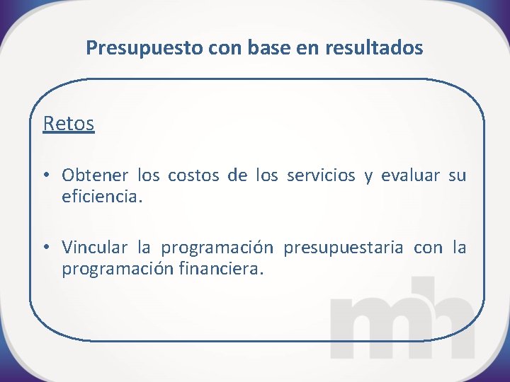 Presupuesto con base en resultados Retos • Obtener los costos de los servicios y