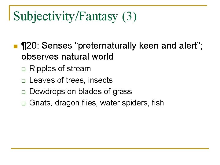 Subjectivity/Fantasy (3) n ¶ 20: Senses “preternaturally keen and alert”; observes natural world q