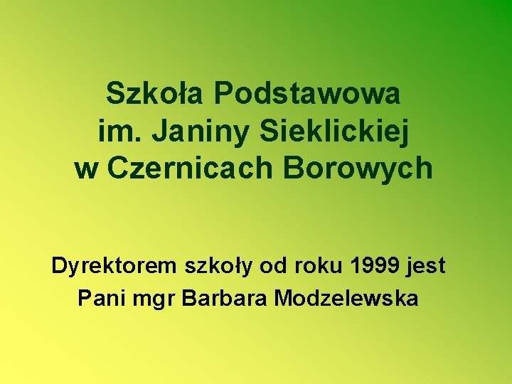 Szkoła Podstawowa im. Janiny Sieklickiej w Czernicach Borowych Dyrektorem szkoły od roku 1999 jest