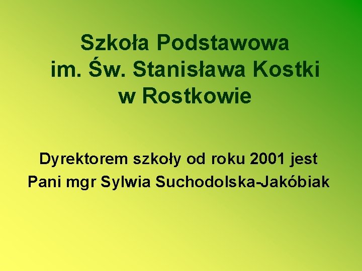 Szkoła Podstawowa im. Św. Stanisława Kostki w Rostkowie Dyrektorem szkoły od roku 2001 jest