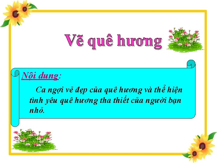 Vẽ quê hương Nội dung: Ca ngợi vẻ đẹp của quê hương và thể