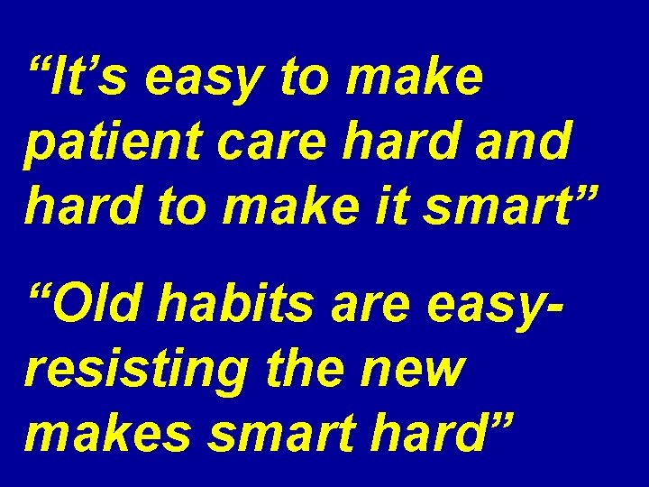 “It’s easy to make patient care hard and hard to make it smart” “Old