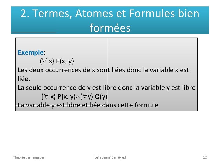 2. Termes, Atomes et Formules bien formées Exemple: ( x) P(x, y) Les deux