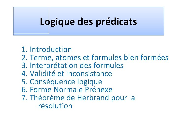 Logique des prédicats 1. Introduction 2. Terme, atomes et formules bien formées 3. Interprétation