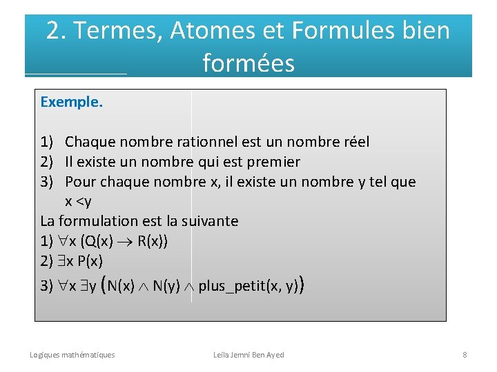 2. Termes, Atomes et Formules bien formées Exemple. 1) Chaque nombre rationnel est un