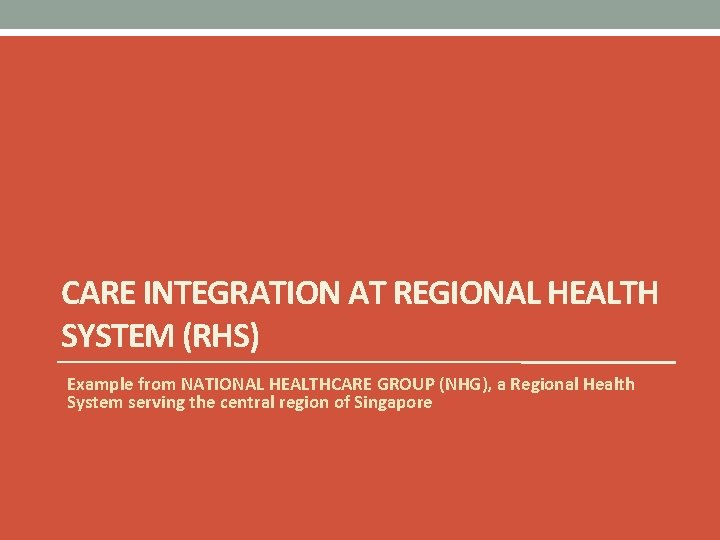 CARE INTEGRATION AT REGIONAL HEALTH SYSTEM (RHS) Example from NATIONAL HEALTHCARE GROUP (NHG), a