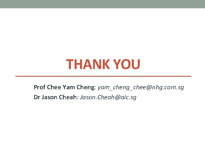THANK YOU Prof Chee Yam Cheng: yam_cheng_chee@nhg. com. sg Dr Jason Cheah: Jason. Cheah@aic.