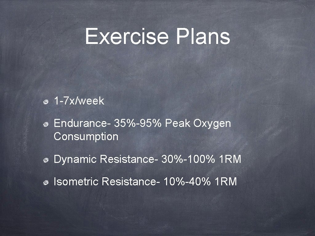 Exercise Plans 1 -7 x/week Endurance- 35%-95% Peak Oxygen Consumption Dynamic Resistance- 30%-100% 1