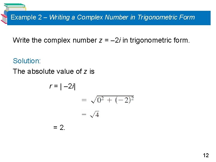 Example 2 – Writing a Complex Number in Trigonometric Form Write the complex number