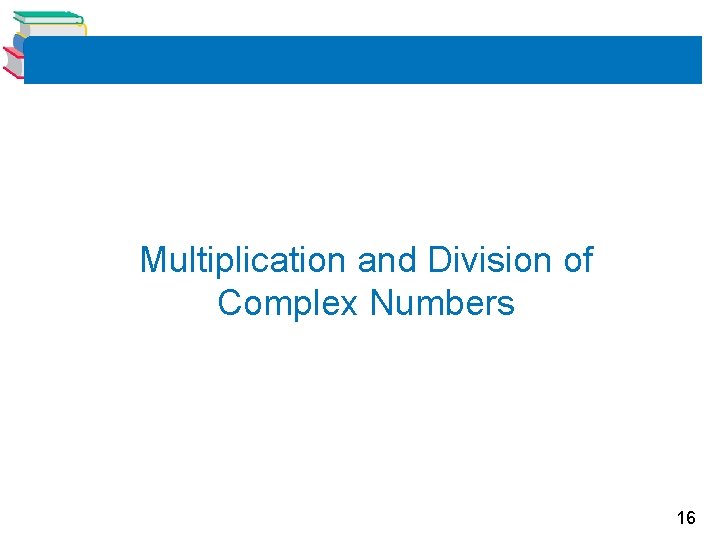 Multiplication and Division of Complex Numbers 16 