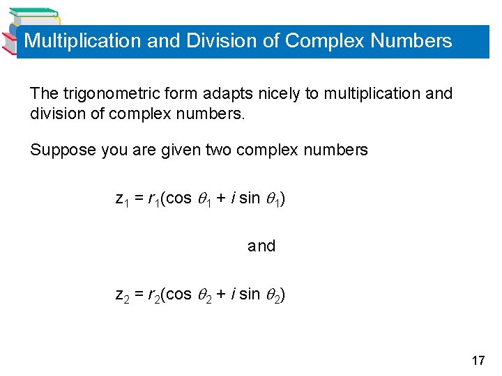 Multiplication and Division of Complex Numbers The trigonometric form adapts nicely to multiplication and