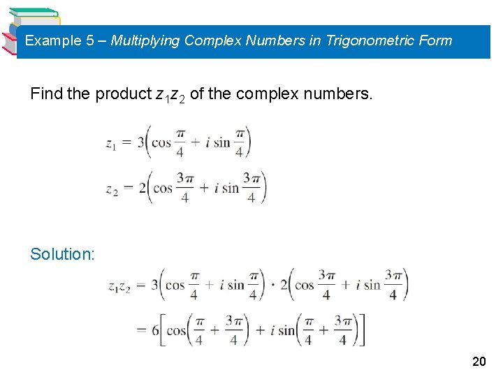 Example 5 – Multiplying Complex Numbers in Trigonometric Form Find the product z 1