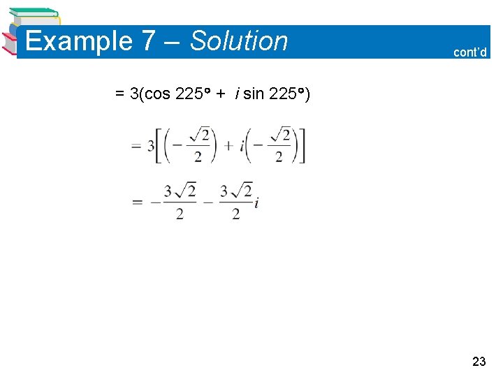 Example 7 – Solution cont’d = 3(cos 225 + i sin 225 ) 23