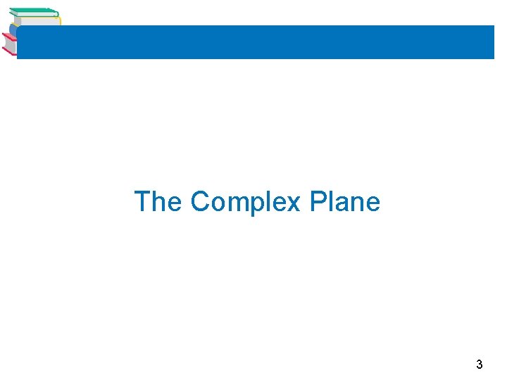 The Complex Plane 3 