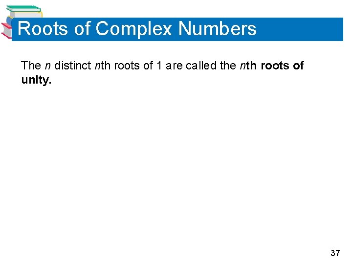 Roots of Complex Numbers The n distinct nth roots of 1 are called the