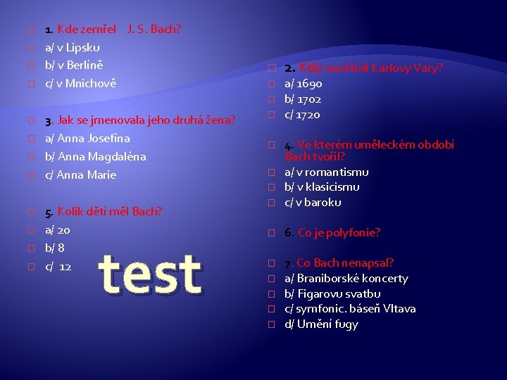 � � 1. Kde zemřel J. S. Bach? a/ v Lipsku b/ v Berlíně