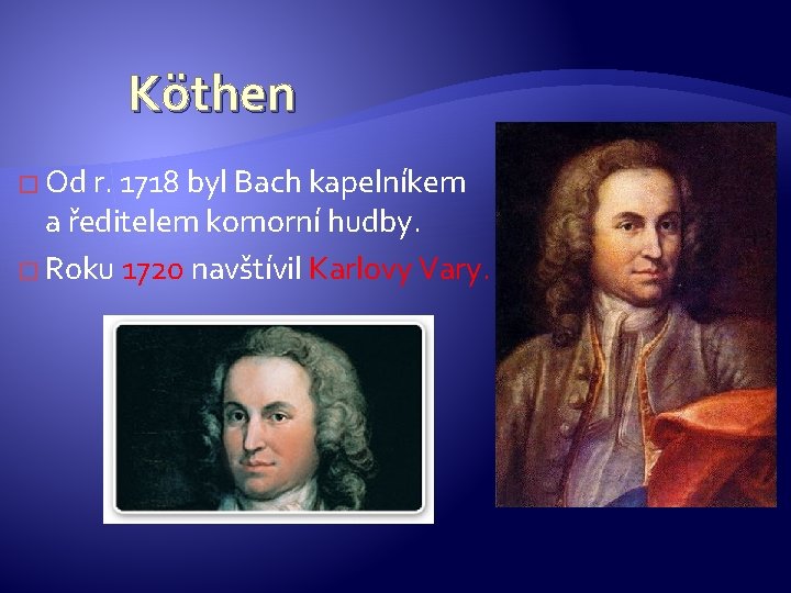 Köthen � Od r. 1718 byl Bach kapelníkem a ředitelem komorní hudby. � Roku