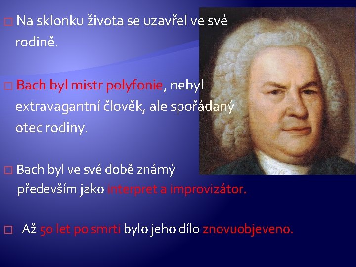 � Na sklonku života se uzavřel ve své rodině. � Bach byl mistr polyfonie,