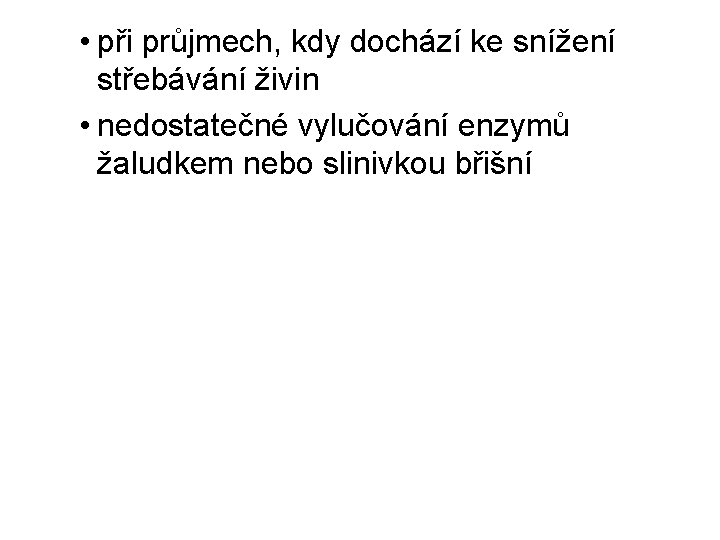  • při průjmech, kdy dochází ke snížení střebávání živin • nedostatečné vylučování enzymů