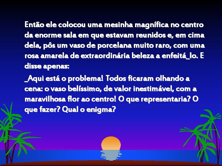 Então ele colocou uma mesinha magnífica no centro da enorme sala em que estavam