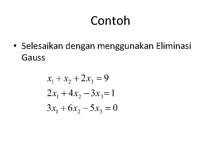 Contoh • Selesaikan dengan menggunakan Eliminasi Gauss 