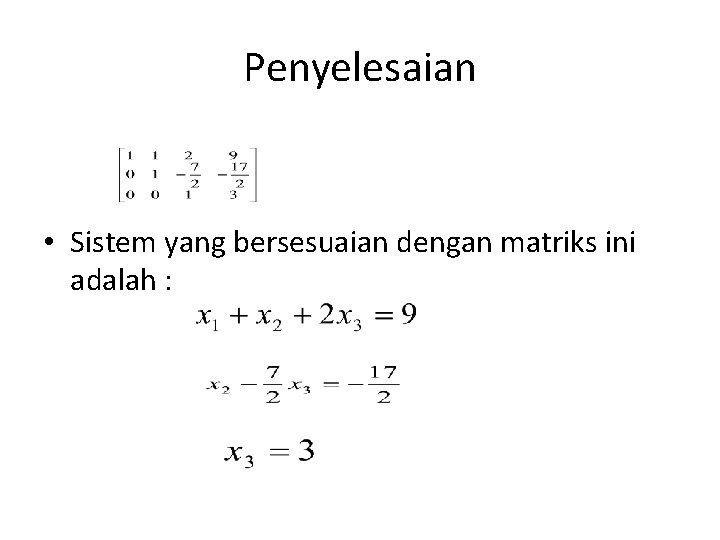 Penyelesaian • Sistem yang bersesuaian dengan matriks ini adalah : 