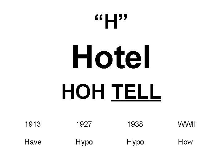 “H” Hotel HOH TELL 1913 1927 1938 WWII Have Hypo How 