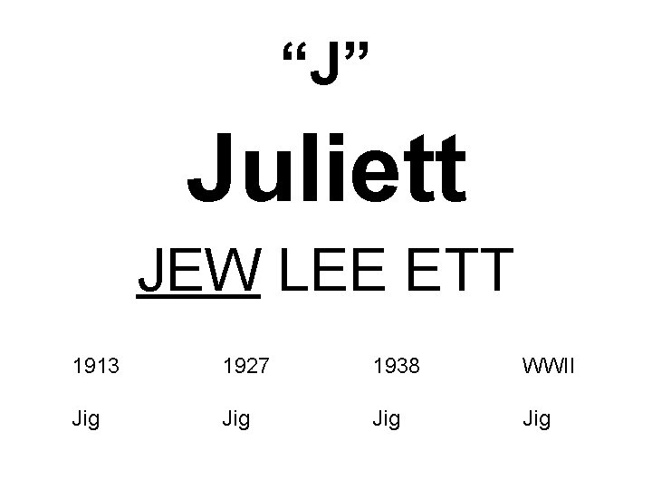 “J” Juliett JEW LEE ETT 1913 1927 1938 WWII Jig Jig 