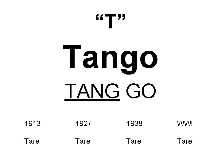 “T” Tango TANG GO 1913 1927 1938 WWII Tare 