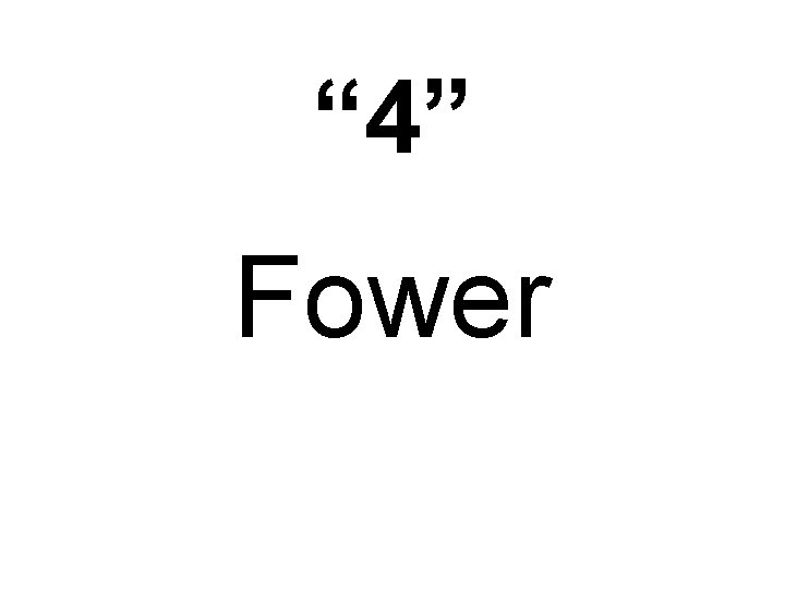 “ 4” Fower 