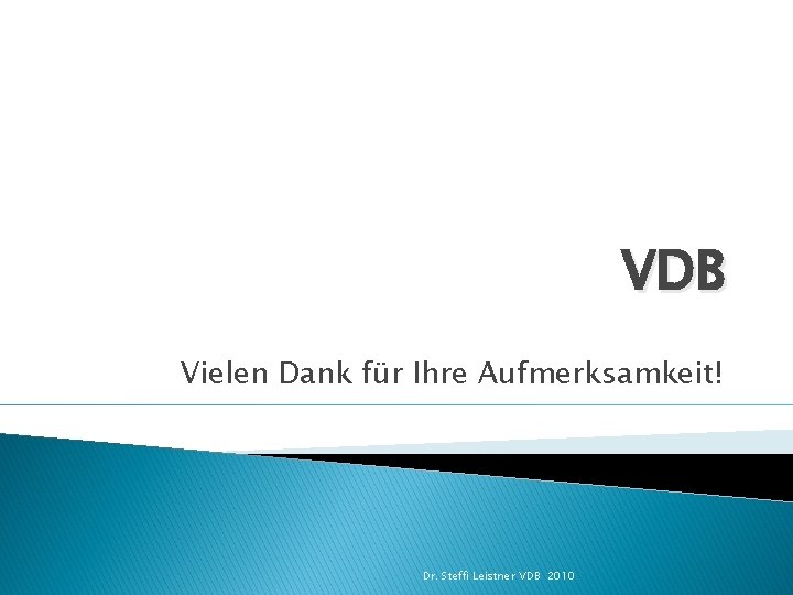 VDB Vielen Dank für Ihre Aufmerksamkeit! Dr. Steffi Leistner VDB 2010 