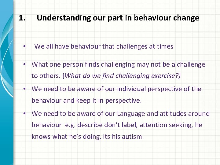 1. • Understanding our part in behaviour change We all have behaviour that challenges