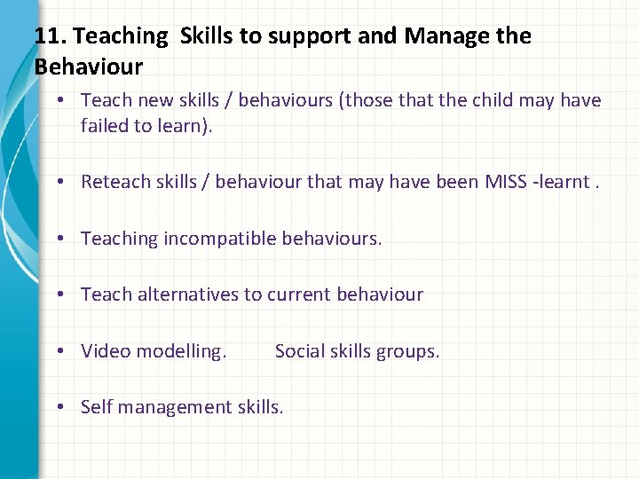 11. Teaching Skills to support and Manage the Behaviour • Teach new skills /