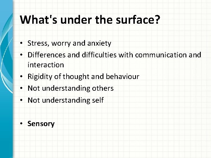 What's under the surface? • Stress, worry and anxiety • Differences and difficulties with
