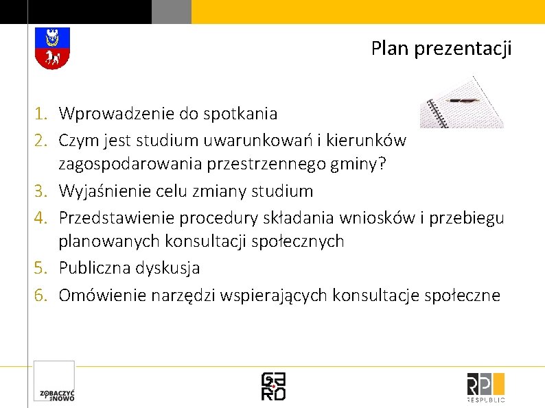 Plan prezentacji 1. Wprowadzenie do spotkania 2. Czym jest studium uwarunkowań i kierunków zagospodarowania