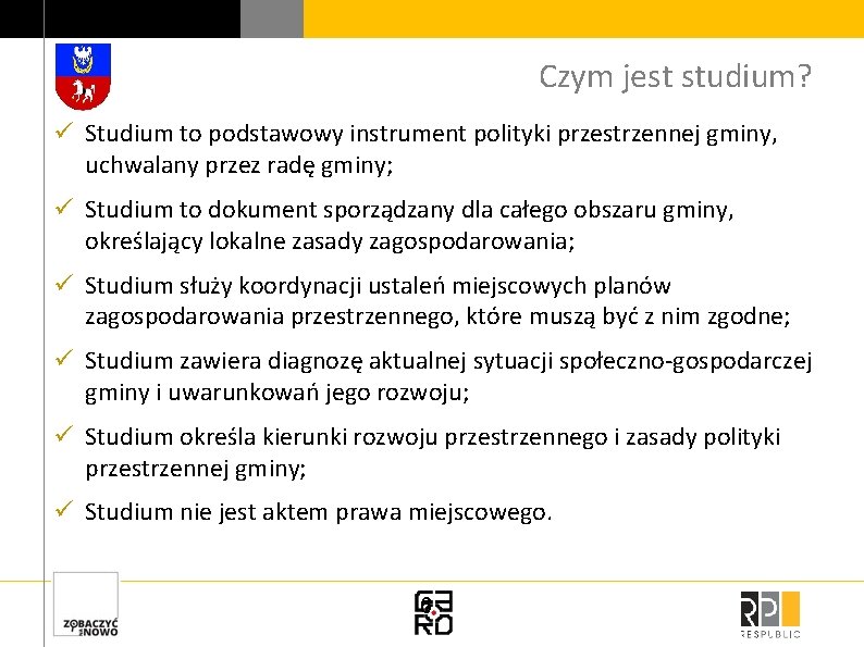 Czym jest studium? ü Studium to podstawowy instrument polityki przestrzennej gminy, uchwalany przez radę