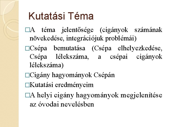 Kutatási Téma �A téma jelentősége (cigányok számának növekedése, integrációjuk problémái) �Csépa bemutatása (Csépa elhelyezkedése,