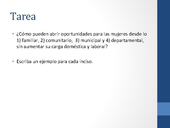 Tarea • ¿Cómo pueden abrir oportunidades para las mujeres desde lo 1) familiar, 2)