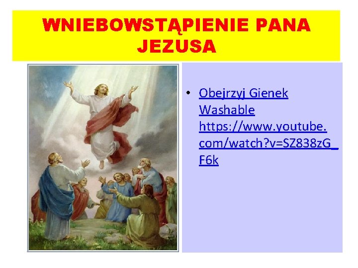 WNIEBOWSTĄPIENIE PANA JEZUSA • Obejrzyj Gienek Washable https: //www. youtube. com/watch? v=SZ 838 z.