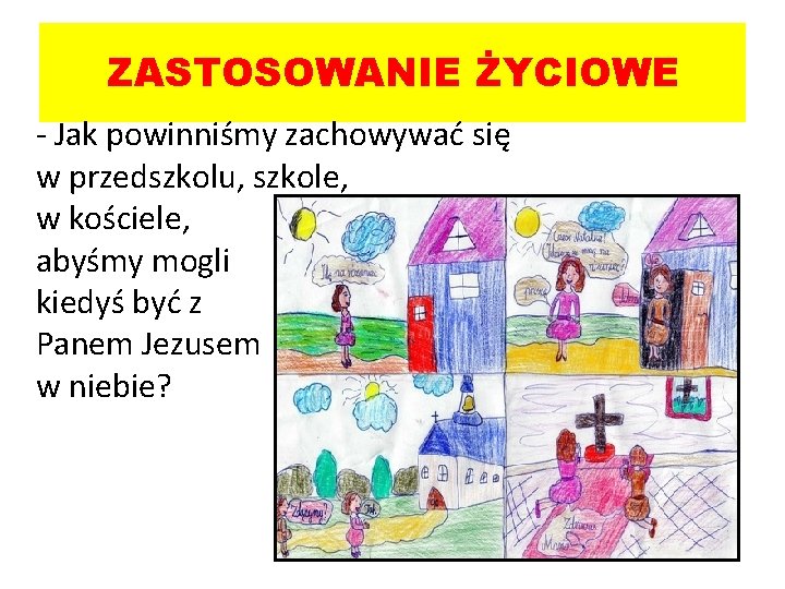 ZASTOSOWANIE ŻYCIOWE - Jak powinniśmy zachowywać się w przedszkolu, szkole, w kościele, abyśmy mogli