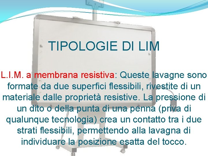 TIPOLOGIE DI LIM L. I. M. a membrana resistiva: Queste lavagne sono formate da