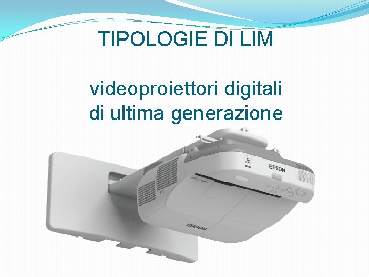 TIPOLOGIE DI LIM videoproiettori digitali di ultima generazione 