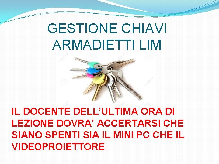 GESTIONE CHIAVI ARMADIETTI LIM IL DOCENTE DELL’ULTIMA ORA DI LEZIONE DOVRA’ ACCERTARSI CHE SIANO