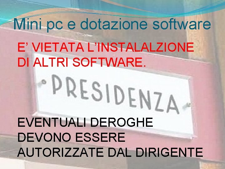 Mini pc e dotazione software E’ VIETATA L’INSTALALZIONE DI ALTRI SOFTWARE. EVENTUALI DEROGHE DEVONO