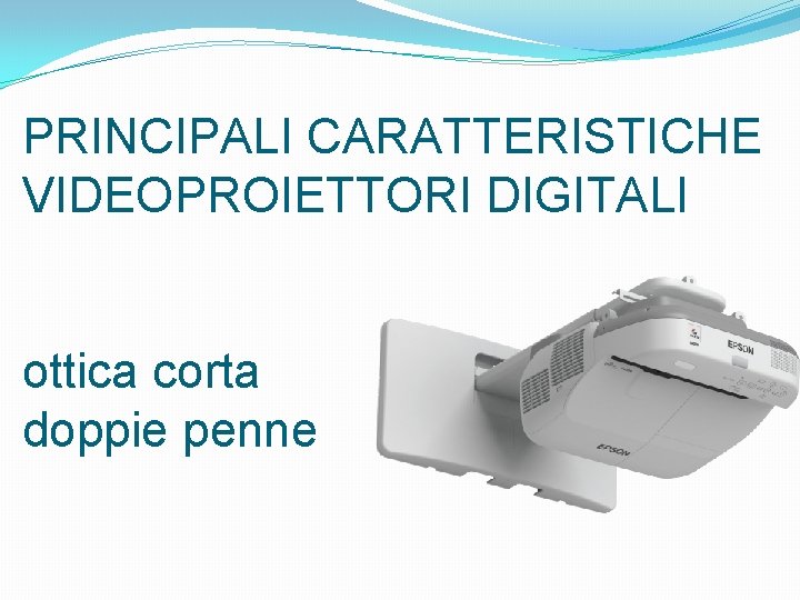 PRINCIPALI CARATTERISTICHE VIDEOPROIETTORI DIGITALI ottica corta doppie penne 