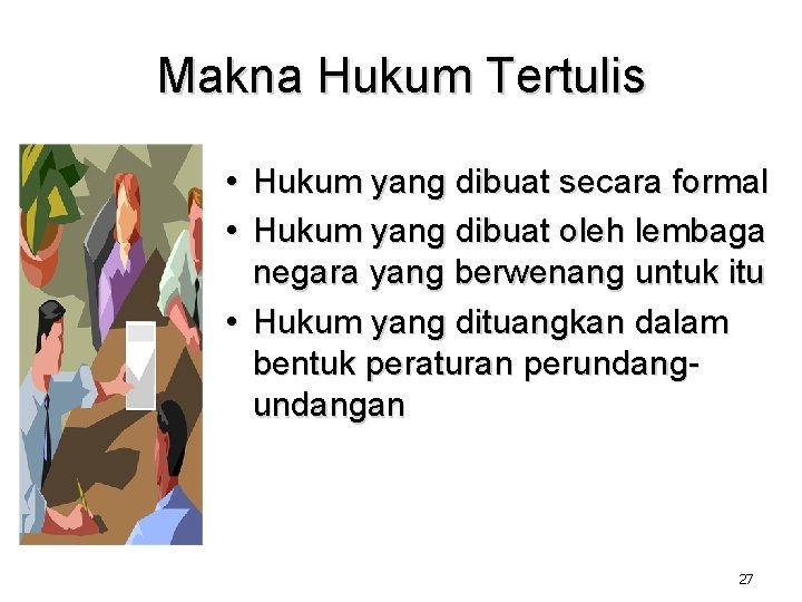 Makna Hukum Tertulis • Hukum yang dibuat secara formal • Hukum yang dibuat oleh