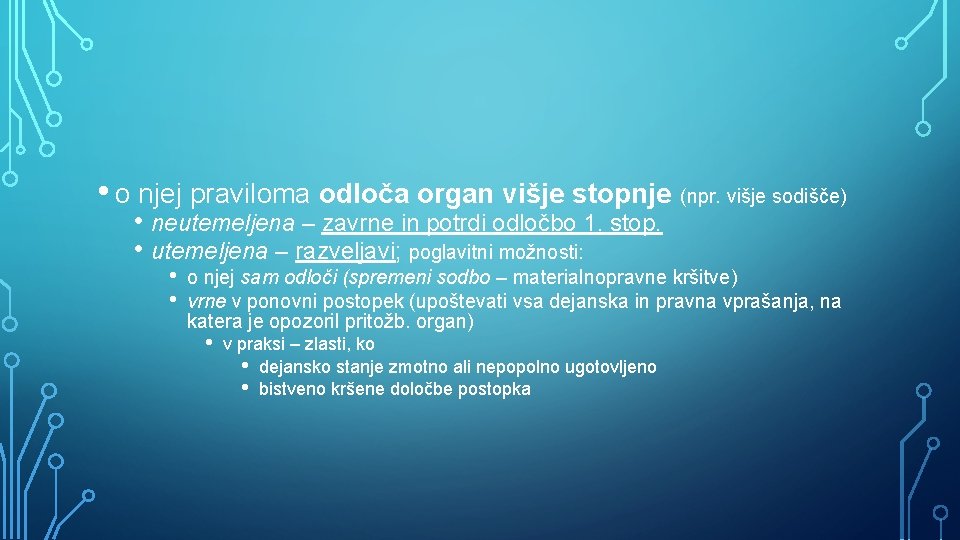  • o njej praviloma odloča organ višje stopnje (npr. višje sodišče) • neutemeljena